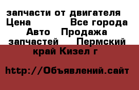 запчасти от двигателя › Цена ­ 3 000 - Все города Авто » Продажа запчастей   . Пермский край,Кизел г.